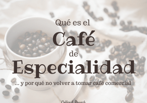 Qué es el café de especialidad y por qué ya no tomarás café comercial